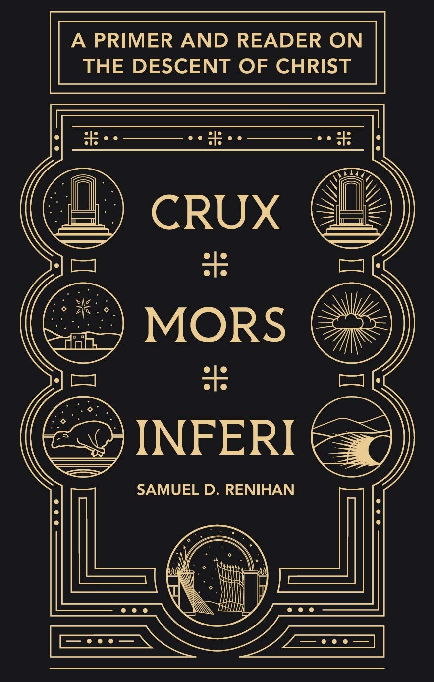 Crux, Mors, Inferi: A Primer and Reader on Christ's Descent (Kindle Edition)