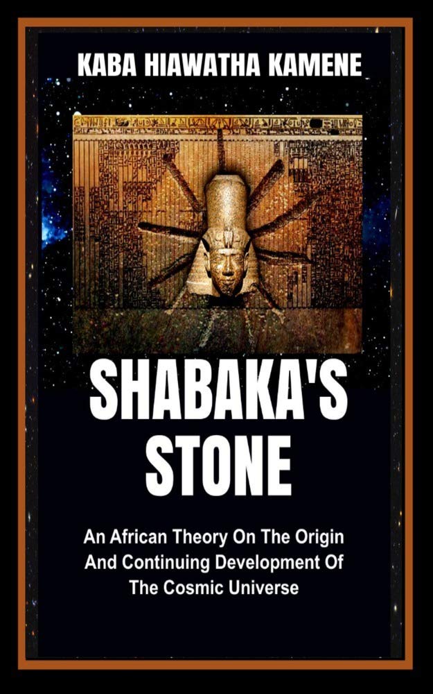 Shabaka’s Stone: An African Theory on the Origin and Continuing Development of the Cosmic Universe (Kindle Edition)
