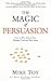 The Magic of Persuasion: How to Win Others Over Without Twisting Their Arms