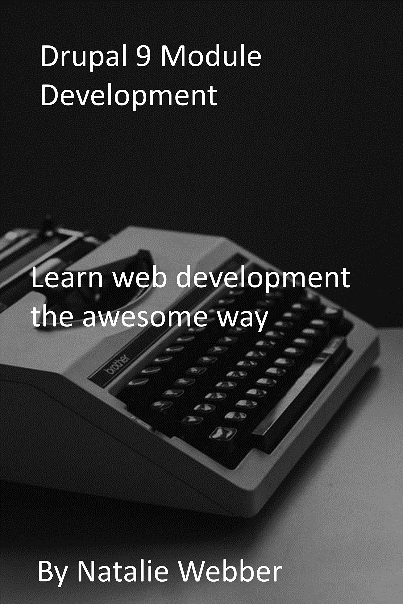 Drupal 9 Module Development: Learn web development the awesome way (Kindle Edition)