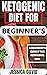 Keto Diet For Beginners 2021: The Ultimate Ketogenic Diet Guide For Beginners (Everything You Need To Know About The Ketogenic Diet)