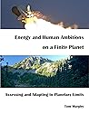Energy and Human Ambitions on a Finite Planet by Thomas W. Murphy Jr. Energy and Human Ambitions on a Finite Planet by Thomas W. Murphy Jr.