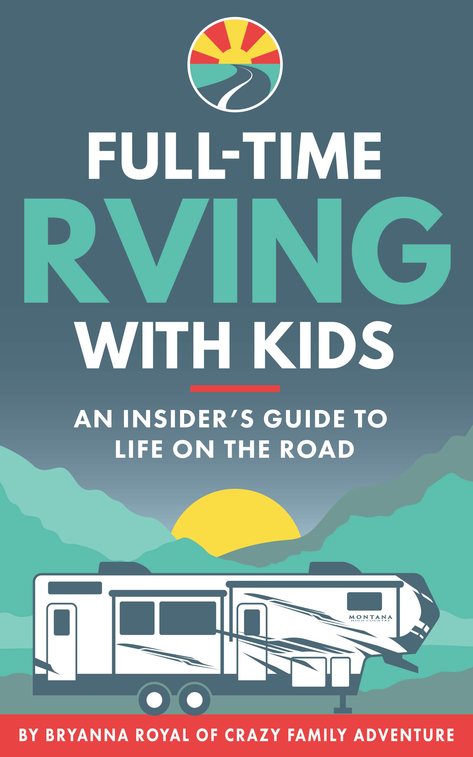 Full-Time RVing With Kids: An Insider's Guide To Life On The Road (Kindle Edition)