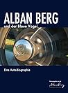 Alban Berg Und Der Blaue Vogel: Eine Auto-biographie (German Edition)