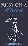 Pussy On A Pedestal  by Chasity Mitchell