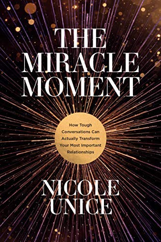 The Miracle Moment: How Tough Conversations Can Actually Transform Your Most Important Relationships (Kindle Edition)