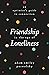 Friendship in the Age of Loneliness: An Optimist's Guide to Connection