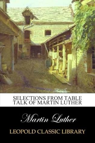Selections from Table Talk of Martin Luther