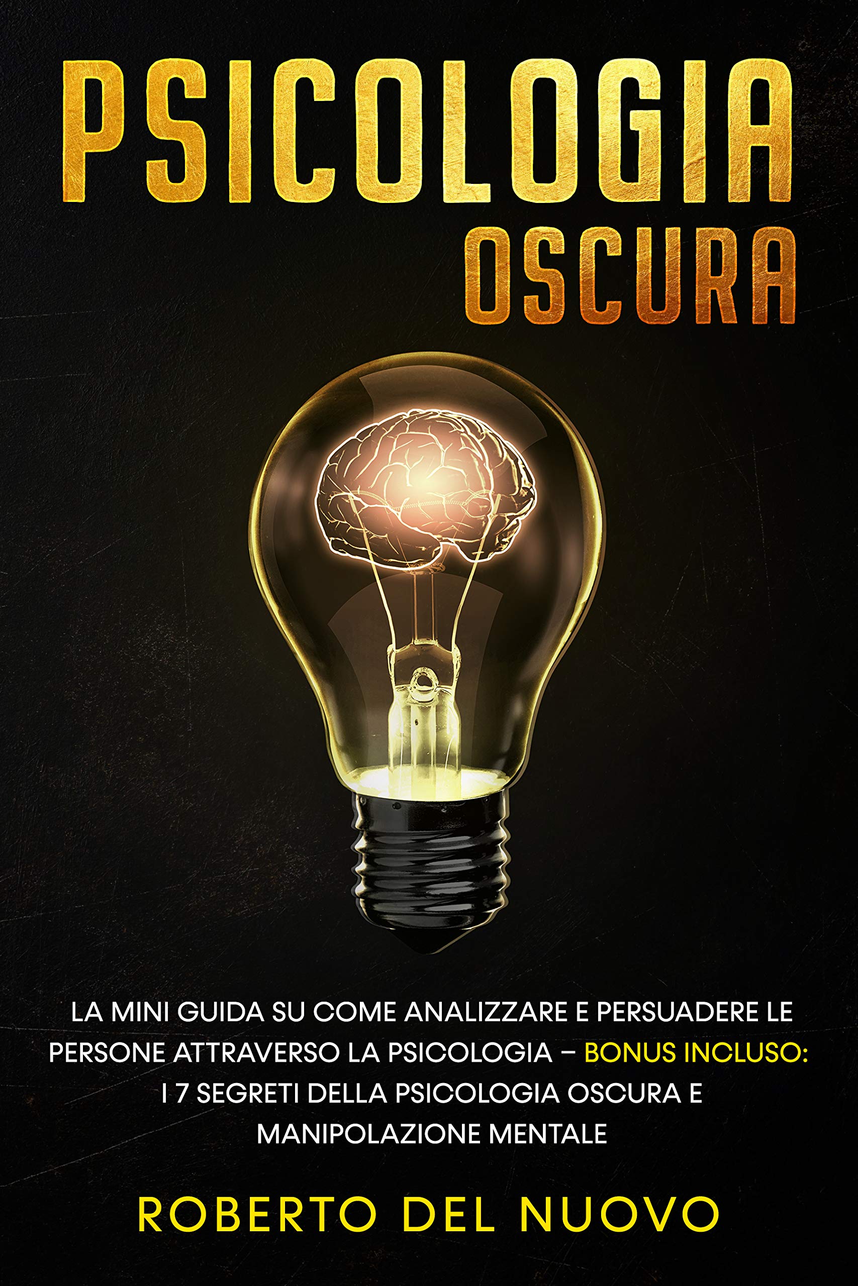 Psicologia Oscura: La Mini Guida su come Analizzare e Persuadere le Persone Attraverso la Psicologia – Bonus Incluso: I 7 Segreti della Psicologia Oscura e Manipolazione Mentale (Kindle Edition)