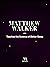 Matthew Walker Teaches the Science of Better Sleep by Matthew Walker