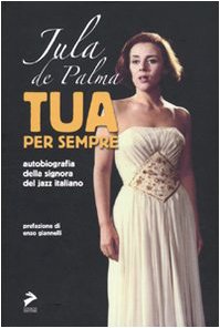 Tua per sempre. Autobiografia della signora del jazz italiano (Hardcover)