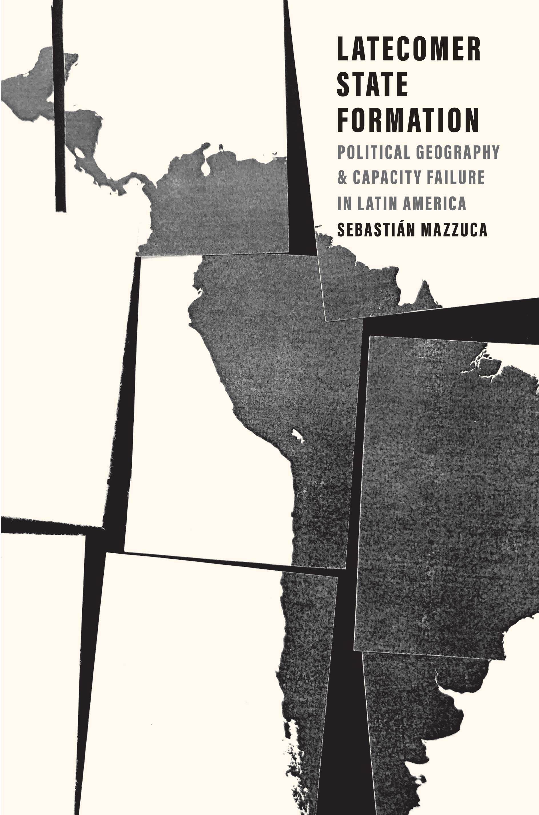Latecomer State Formation: Political Geography and Capacity Failure in Latin America (Hardcover)