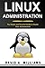 Linux Administration: The Simple and Powerful Guide to Master Linux Administration