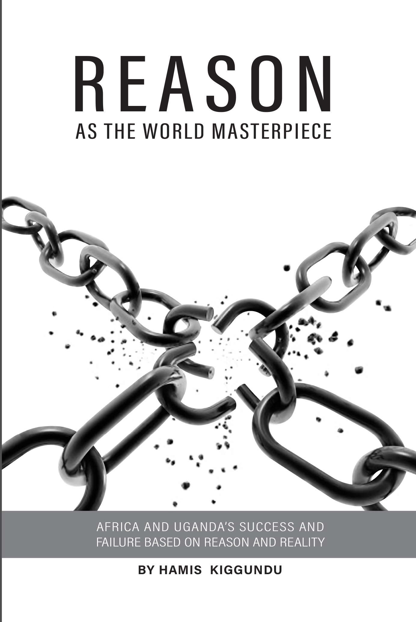 REASON AS THE WORLD MASTERPIECE: AFRICA AND UGANDA’S SUCCESS AND FAILURE BASED ON REASON AND REALITY (Paperback)