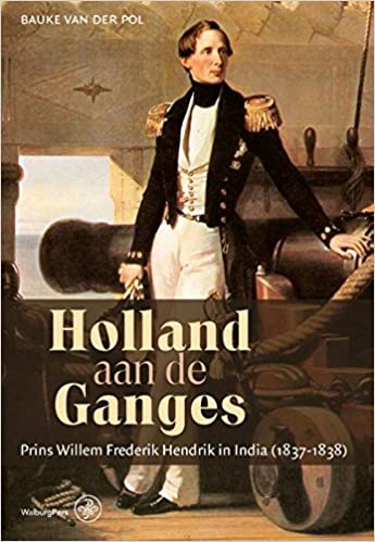 Holland aan de Ganges: Prins Willem Frederik Hendrik in India (1837-1838)