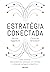 Estratégia Conectada: Como Construir Relacionamentos Contínuos com Clientes e Alcançar Vantagem Competitiva (Connected Strategy) (Portuguese Edition)