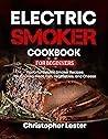 Electric Smoker Cookbook for Beginners: Flavorful Electric Smoker Recipes for Cooking Meat, Fish, Vegetables, and Cheese