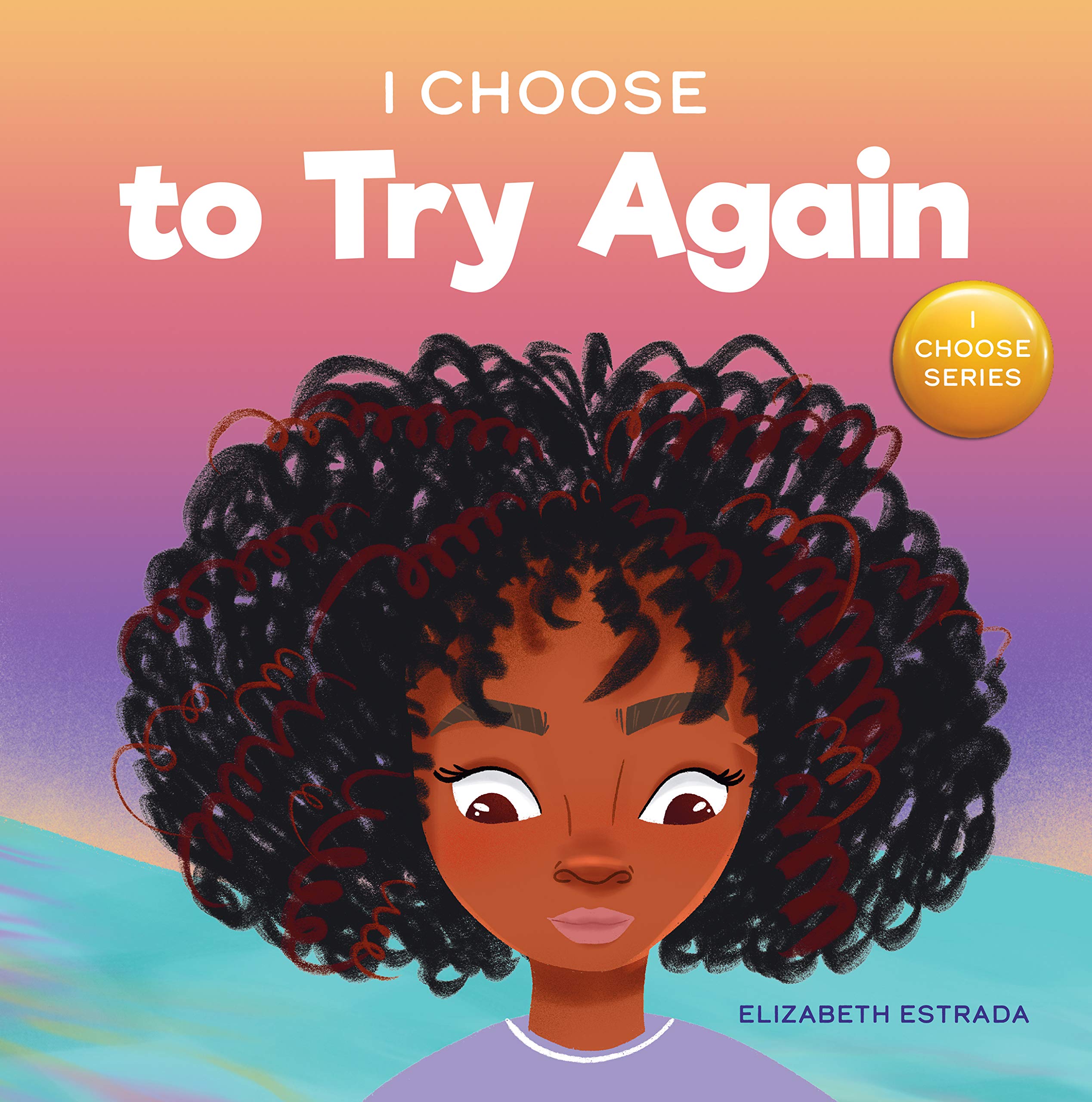I Choose to Try Again: A Colorful, Picture Book About Perseverance and Diligence (Teacher and Therapist Toolbox: I Choose 2)