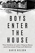 Boys Enter the House: The Victims of John Wayne Gacy and the Lives They Left Behind