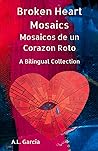 Broken Heart Mosaics / Mosaicos de un Corazon Roto: A bilingual poetry collection
