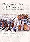 Orthodoxy and Islam in the Middle East: The Seventh to the Sixteenth Centuries Orthodoxy and Islam in the Middle East: The Seventh to the Sixteenth Centuries