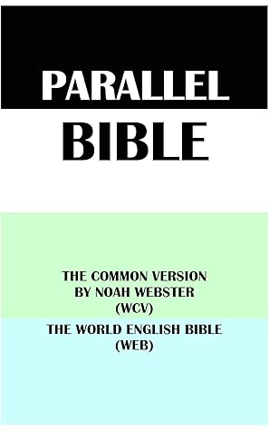 PARALLEL BIBLE: THE COMMON VERSION BY NOAH WEBSTER (WCV) & THE WORLD ENGLISH BIBLE (WEB)