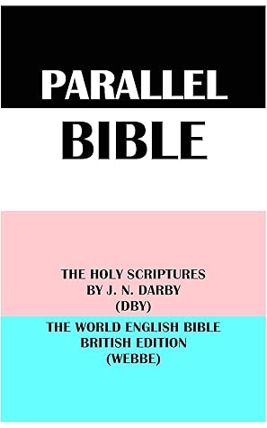 PARALLEL BIBLE: THE HOLY SCRIPTURES BY J. N. DARBY (DBY) & THE WORLD ENGLISH BIBLE BRITISH EDITION (WEBBE)