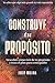 CONSTRUYE TU PROPÓSITO: Descubre cómo vivir de tu propósito y traza el plan para conseguirlo (VIVE TU LEYENDA) (Spanish Edition)