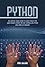Python: The Complete Crash Course to Learn Python in One Week Machine Learning and Deep Learning with Python with Hands-On Exercises