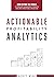 Actionable Profitability Analytics: Going Beyond The Visuals To Produce Meaningful Insights And Drive Profitable Behaviors