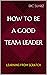 How to be a good Team Leader  by Eric Suárez