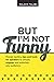 But I'm Not Funny by Malachi Talabi