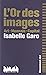 L'or des images by Isabelle Garo