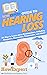 HowExpert Guide to Hearing Loss: 101 Tips to Learn about Hearing Loss, including Diagnosis, Prevention, Treatments, and More!