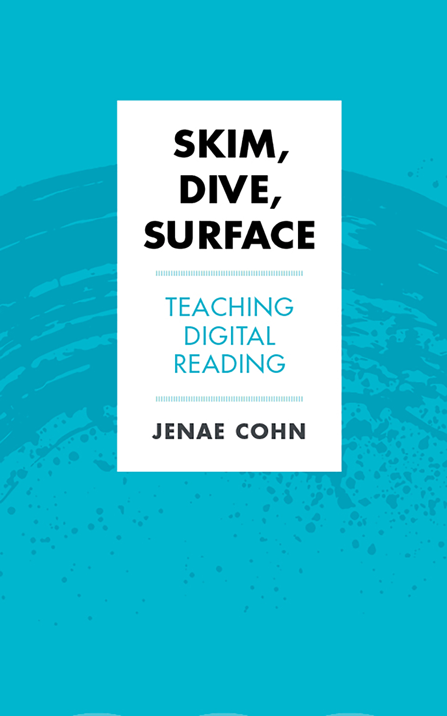 Skim, Dive, Surface: Teaching Digital Reading (Teaching and Learning in Higher Education)