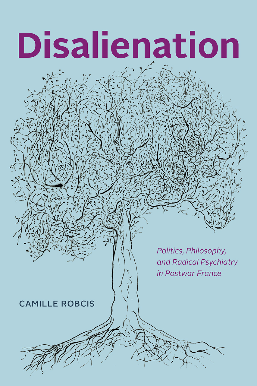 Disalienation: Politics, Philosophy, and Radical Psychiatry in Postwar France (Chicago Studies in Practices of Meaning)