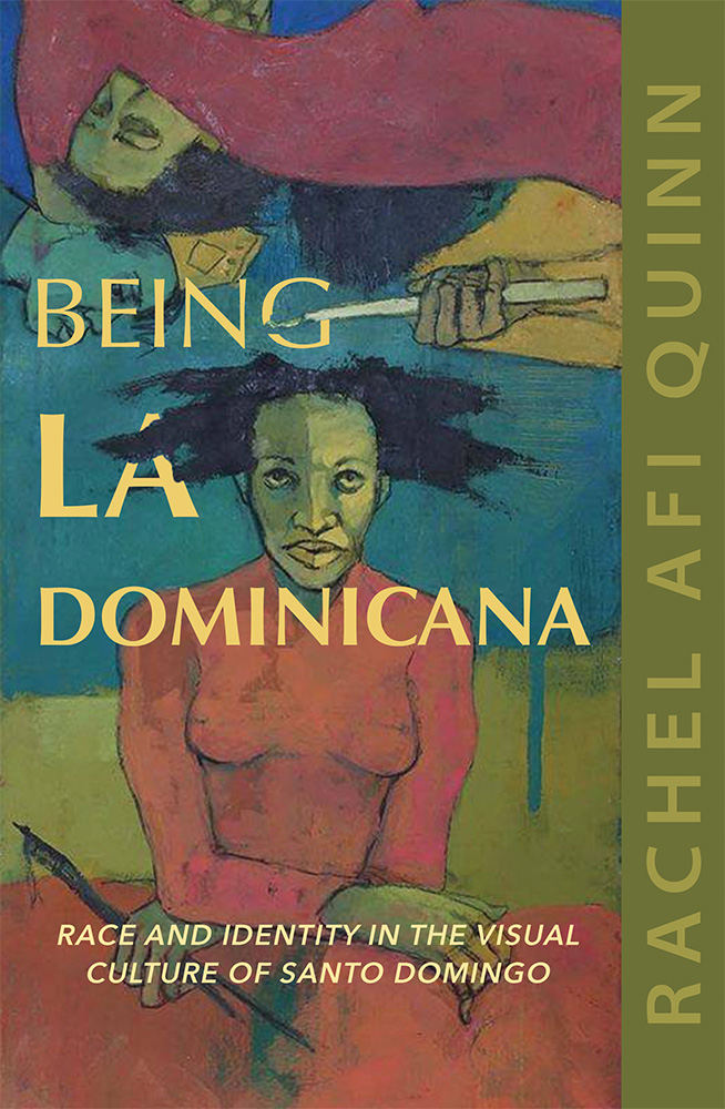 Being La Dominicana: Race and Identity in the Visual Culture of Santo Domingo (Dissident Feminisms) (Volume 1)