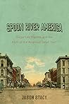 Spoon River America: Edgar Lee Masters and the Myth of the American Small Town (Volume 1)