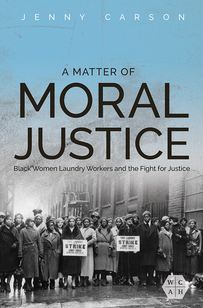 A Matter of Moral Justice: Black Women Laundry Workers and the Fight for Justice (Working Class in American History) (Volume 1)