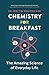 Chemistry for Breakfast: Th...