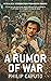 A Rumor of War by Philip Caputo A Rumor of War by Philip Caputo