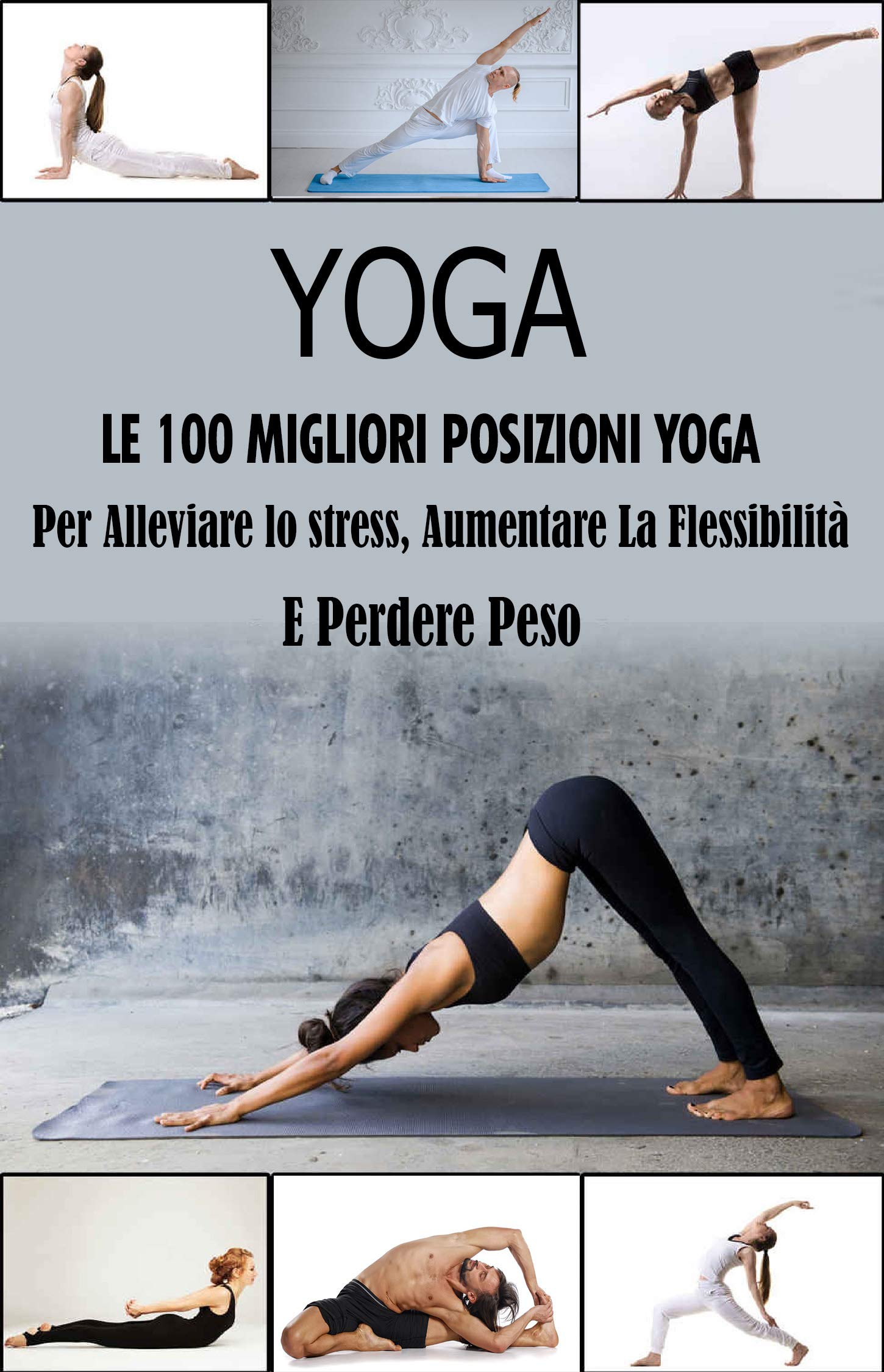 Yoga, Le 100 Migliori Posizioni : Per Alleviare lo Stress, Aumentare la Flessibilità e Perdere Peso (Kindle Edition)