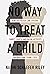 No Way to Treat a Child: How the Foster Care System, Family Courts, and Racial Activists Are Wrecking Young Lives