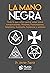 La Mano Negra: Todo lo que usted quería saber sobre conspiraciones, masones, francmasones, templarios, iluminnatis, satánicos y similares