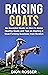 Raising Goats: An Essential Guide on How to Raise Healthy Goats and Tips on Starting a Goat Farming Business from Scratch (Raising Livestock)