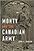 Monty and the Canadian Army A Military Triumph by John A. English