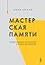 Мастерская памяти. Лучшие методики запоминания в истории человечества