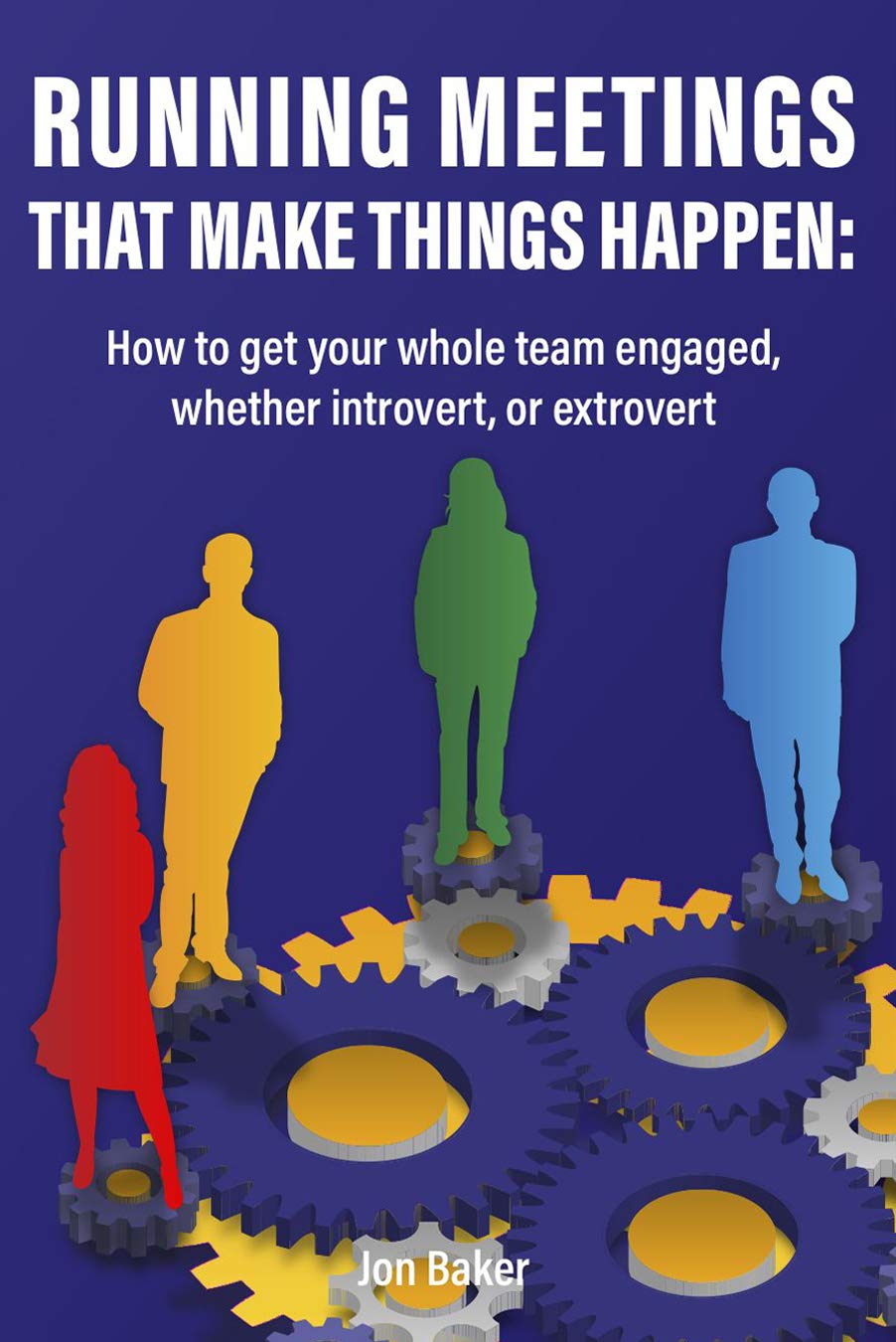 Running effective meetings that make things happen: How to get your whole team involved, whether introvert or extrovert. (Kindle Edition)