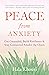 Peace from Anxiety: Get Grounded, Build Resilience, and Stay Connected Amidst the Chaos
