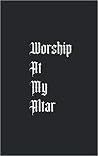 Worship At My Altar